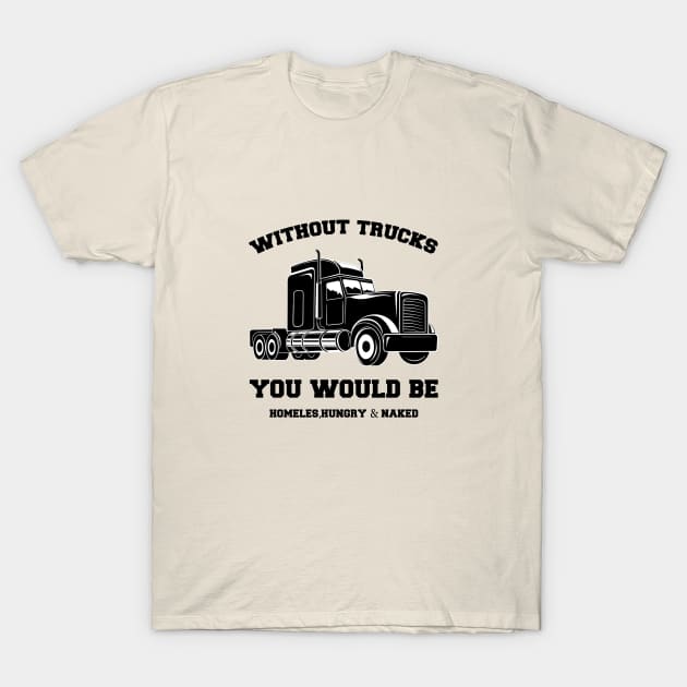 Without Trucks You Would Be, Homeles, Hungry & Naked T-Shirt by Oiyo